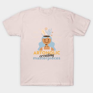 Artoholic: Creating Masterpieces T-Shirt